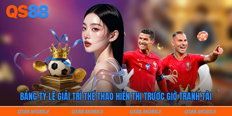 Bảng tỷ lệ giải trí thể thao hiển thị trước giờ tranh tài