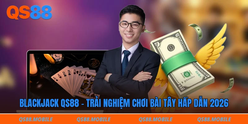 Blackjack QS88 - Trải nghiệm chơi bài tây hấp dẫn 2026
