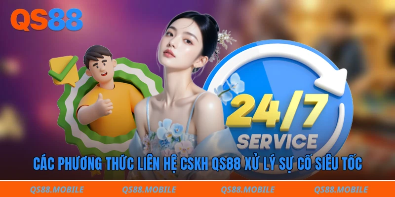Các phương thức liên hệ CSKH QS88 xử lý sự cố siêu tốc