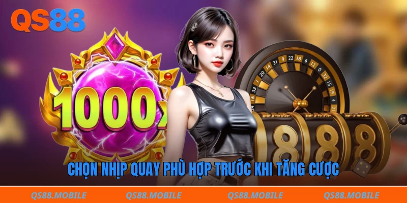 Chọn nhịp quay phù hợp trước khi tăng cược
