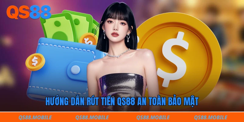 Hướng dẫn rút tiền QS88 an toàn bảo mật