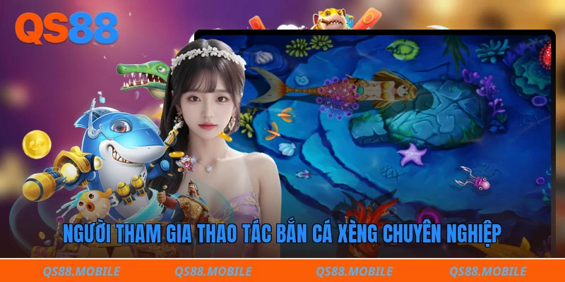 Người tham gia thao tác bắn cá xèng chuyên nghiệp 