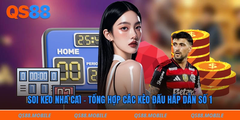 Soi kèo nhà cái - Tổng hợp các kèo đấu hấp dẫn số 1 