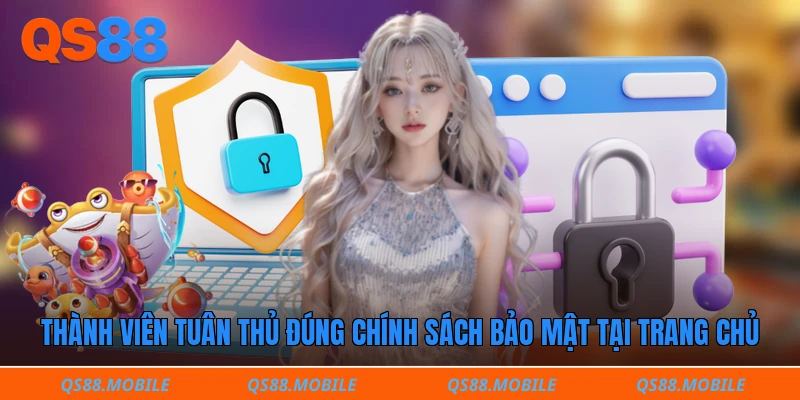 Thành viên tuân thủ đúng chính sách bảo mật tại trang chủ