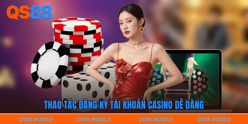 Thao tác đăng ký tài khoản casino dễ dàng